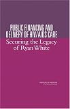 Public Financing And Delivery Of HIV/AIDS Care Securing The Legacy Of Ryan  White