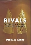 Rivals : conflict as the fuel of science
