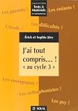 J ai tout compris...! : Recueil de fiches en français et en mathématiques à l attention des éducateurs, rééducateurs et parents d enfants présentant des troubles d apprentissage