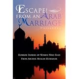 Escape From An Arab Marriage: Horror Stories of Flight from Abusive Arab/Muslim Husbands