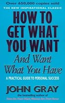 How to Get What You Want and Want What You Have: A Practical and Spiritual Guide to Personal Success