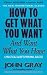 How to Get What You Want and Want What You Have: A Practical and Spiritual Guide to Personal Success