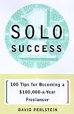 Solo Success: 100 Tips for Becoming a $100,000-a-Year Freelancer