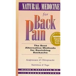 Natural Medicine for Back Pain: From Acupressure and Chiropractic to Nutrition and Yoga, the Best Alternative Methods for Banishing