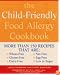 The Child-friendly Food Allergy Cookbook: More Than 150 Wheat-free, Gluten-free, Dairy-free, Nut-free and Egg-free Recipes That are Also Low in Sugar