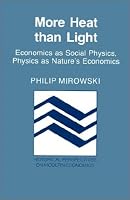 More Heat than Light: Economics as Social Physics, Physics as Nature's Economics (Historical Perspectives on Modern Economics)
