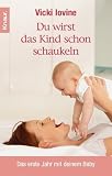 Du wirst das Kind schon schaukeln: Das erste Jahr mit deinem Baby