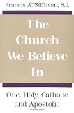 The Church We Believe in: One, Holy, Catholic, and Apostolic