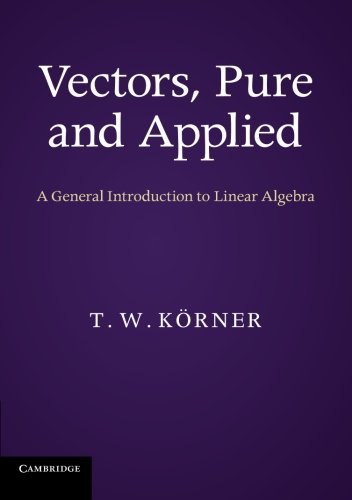 Vectors, Pure and Applied: A General Introduction to Linear Algebra