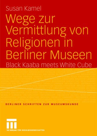 Wege zur Vermittlung von Religionen in Berliner Museen. Black Kaaba meets White Cube