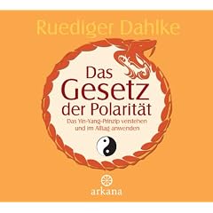 Das Gesetz der Polarit�t: Das Yin-Yang-Prinzip verstehen und im Alltag anwenden