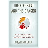 The Elephant and the Dragon: The Rise of India and China and What It Means for All of Us