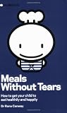 Meals without Tears: How to Get Your Child to Eat Healthily and Happily