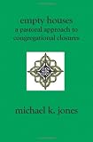 Empty Houses: A Pastoral Approach to Congregational Closures
