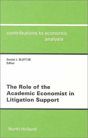 The Role of the Academic Economist in Litigation Support (Contributions to Economic Analysis)