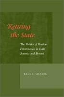 Retiring the State: The Politics of Pension Privatization in Latin America and Beyond