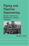 Piping and Pipeline Engineering: Design, Construction, Maintenance,  Integrity, and Repair (Mechanical Engineering (Marcell Dekker))