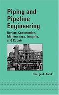 Piping and Pipeline Engineering: Design, Construction, Maintenance,  Integrity, and Repair (Mechanical Engineering (Marcell Dekker))
