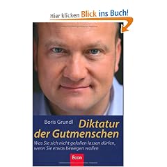 Diktatur der Gutmenschen: Was Sie sich nicht gefallen lassen d�rfen, wenn Sie etwas bewegen wollen