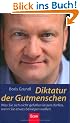 Diktatur der Gutmenschen: Was Sie sich nicht gefallen lassen d�rfen, wenn Sie etwas bewegen wollen