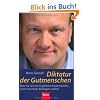 Diktatur der Gutmenschen: Was Sie sich nicht gefallen lassen d�rfen, wenn Sie etwas bewegen wollen