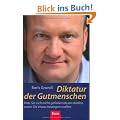 Diktatur der Gutmenschen: Was Sie sich nicht gefallen lassen d�rfen, wenn Sie etwas bewegen wollen