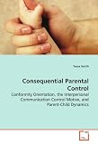 Consequential Parental Control: Conformity Orientation, the Interpersonal  Communication Control Motive, and Parent-Child  Dynamics