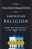 The Transformation of American Religion: How We Actually Live Our Faith