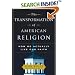 The Transformation of American Religion: How We Actually Live Our Faith