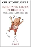 Imparfaits, libres et heureux : Pratiques de l estime de soi