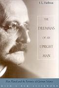 Dilemmas of an Upright Man: Max Planck and the Fortunes of German Science