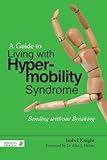 A guide to living with hypermobility syndrome : bending without breaking