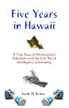 Five Years in Hawaii: A True Saga of International Adventure and the U.S. Naval Intelligence Community