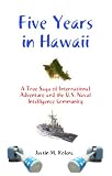 Five Years in Hawaii: A True Saga of International Adventure and the U.S. Intelligence Community