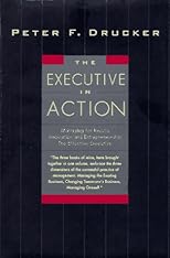 The Executive in Action : Managing for Results, Innovation and Entrepreneurship, the Effective Executive