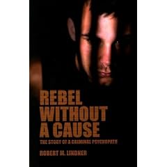 Rebel without a Cause: The Story of a Criminal Psychopath
