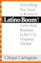 Latino Boom!: Everything You Need to Know to Grow Your Business in the U.S. Hispanic Market