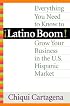 Latino Boom!: Everything You Need to Know to Grow Your Business in the U.S. Hispanic Market