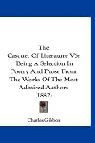 The Casquet Of Literature V6: Being A Selection In Poetry And Prose From The Works Of The Most Admired Authors (1882)