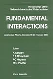 Fundamental Interactions: Proceedings of the Sixteenth Lake Louise Winter Institute, Lake Louise, Alberta, Canada; 18-24 February 2001