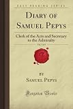 Diary of Samuel Pepys, Vol. 1 of 4: Clerk of the Acts and Secretary to the Admiralty (Forgotten Books)