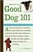 Good Dog 101: Easy Lessons to Train Your Dog the Happy, Healthy Way by Cristine Dahl, Jean Donaldson (Foreword by)