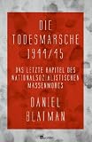 Die Todesm&auml;rsche 1944/45: Das letzte Kapitel des nationalsozialistischen Massenmords - Daniel Blatman
