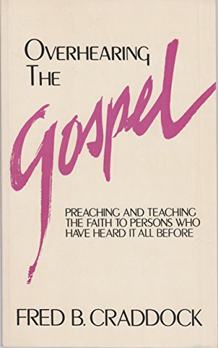 Overhearing the Gospel: Preaching and Teaching the Faith to Persons Who Have Already Heard