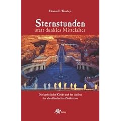 Sternstunden statt dunkles Mittelalter - Die katholische Kirche und der Aufbau der abendl�ndischen Zivilisation