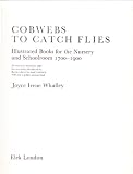 Cobwebs to catch flies : illustrated books for the nursery and schoolroom, 1700-1900