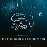  : How to Catch the Big Idea. Die Strategien der Top-Kreativen. Mit einem Geleitwort von John Hegarty