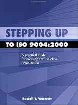 Stepping Up To Iso 9004: A Practical Guide For Creating A World-class Organization