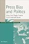 Press Bias and Politics: How the Media Frame Controversial Issues (Praeger Series in Political Communication) Press Bias and Politics: How the Media Frame Controversial Issues (Praeger Series in Political Communication)