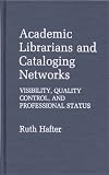 Academic Librarians and Cataloging Networks: Visibility, Quality Control, and Professional Status (Contributions in Librarianship and Information Science) Ruth Hafter